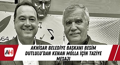Akhisar Belediye Başkanı Besim Dutlulu’dan Kenan Molla İçin Taziye Mesajı