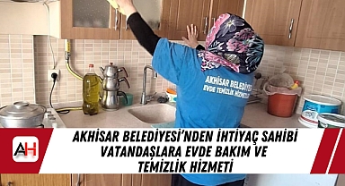 Akhisar Belediyesi’nden İhtiyaç Sahibi Vatandaşlara Evde Bakım ve Temizlik Hizmeti