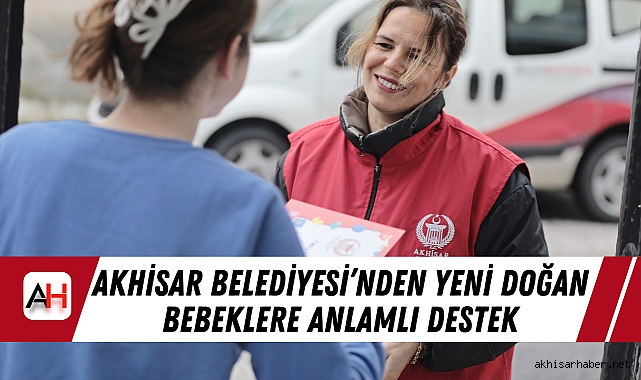 Akhisar Belediyesi’nden Yeni Doğan Bebeklere Anlamlı Destek