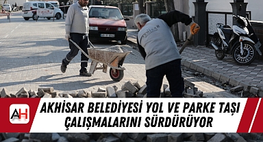 Akhisar Belediyesi Yol ve Parke Taşı Çalışmalarını Sürdürüyor