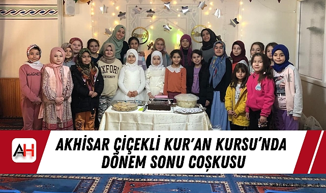 Akhisar Çiçekli Kur'an Kursu’nda Dönem Sonu Coşkusu