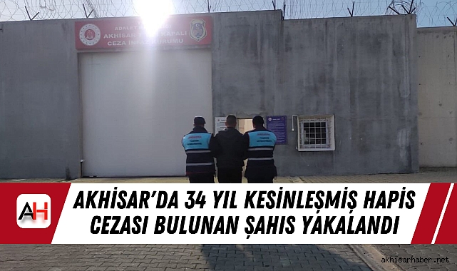 Akhisar'da 34 Yıl Kesinleşmiş Hapis Cezası Bulunan Şahıs Yakalandı