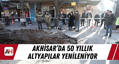 Akhisar'da 50 Yıllık Altyapılar Yenileniyor