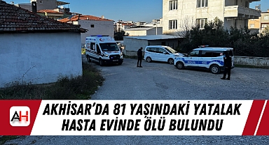 Akhisar'da 81 Yaşındaki Yatalak Hasta Evinde Ölü Bulundu