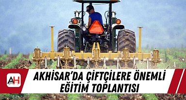 Akhisar'da Çiftçilere Önemli Eğitim Toplantısı