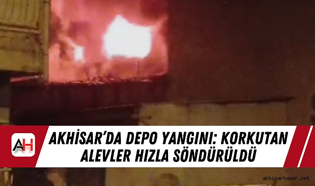Akhisar’da Depo Yangını: Korkutan Alevler Hızla Söndürüldü