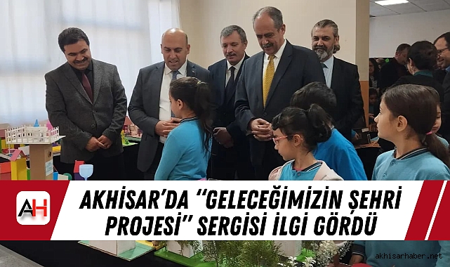 Akhisar'da "Geleceğimizin Şehri Projesi" Sergisi İlgi Gördü