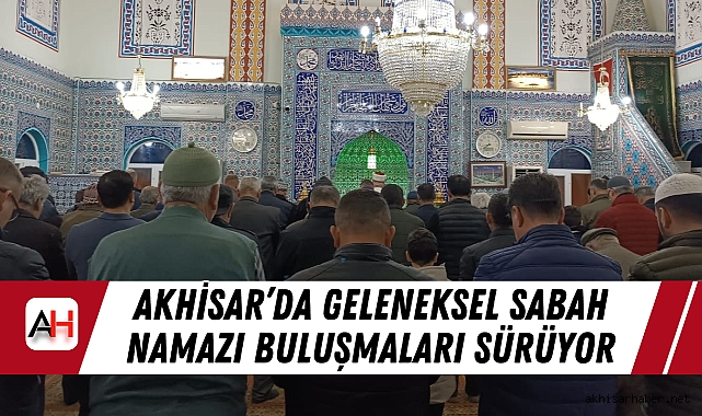 Akhisar’da Geleneksel Sabah Namazı Buluşmaları Sürüyor
