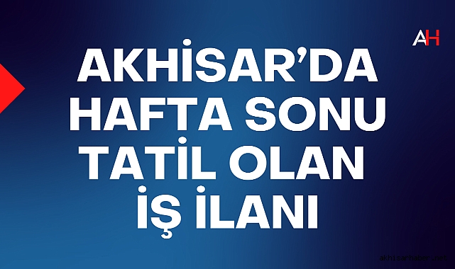 Akhisar'da Hafta sonu Tatil Olan İş İlanı