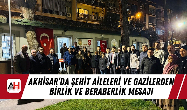 Akhisar’da Şehit Aileleri ve Gazilerden Birlik ve Beraberlik Mesajı