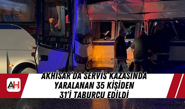 Akhisar'da Servis Kazasında Yaralanan 35 Kişiden 31'i Taburcu Edildi