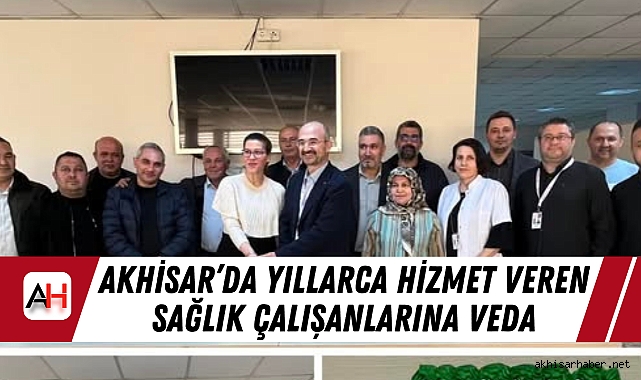 Akhisar’da Yıllarca Hizmet Veren Sağlık Çalışanlarına Veda