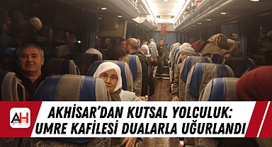 Akhisar’dan Kutsal Yolculuk: Umre Kafilesi Dualarla Uğurlandı