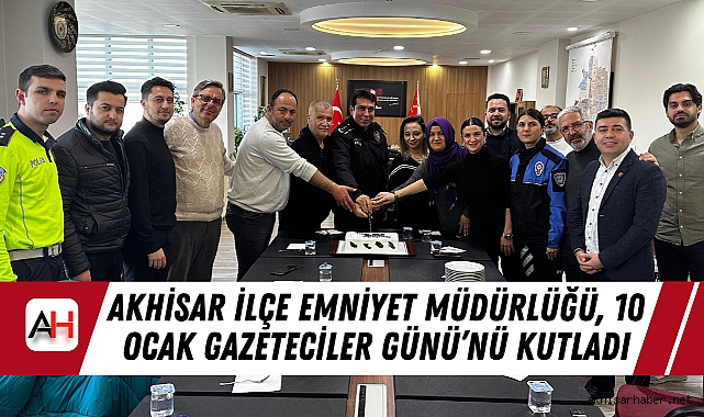 Akhisar İlçe Emniyet Müdürlüğü, 10 Ocak Gazeteciler Günü'nü Kutladı