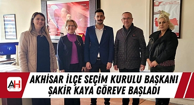 Akhisar İlçe Seçim Kurulu Başkanı Şakir Kaya göreve başladı