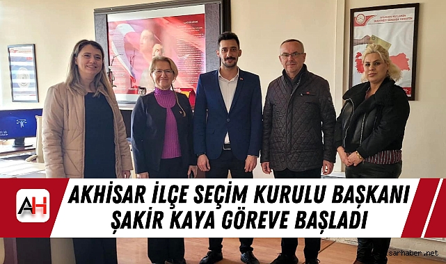 Akhisar İlçe Seçim Kurulu Başkanı Şakir Kaya göreve başladı