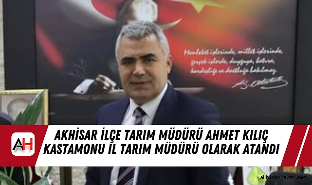 Akhisar İlçe Tarım Müdürü Ahmet Kılıç Kastamonu İl Tarım Müdürü Olarak Atandı