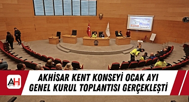 Akhisar Kent Konseyi Ocak Ayı Genel Kurul Toplantısı Gerçekleşti