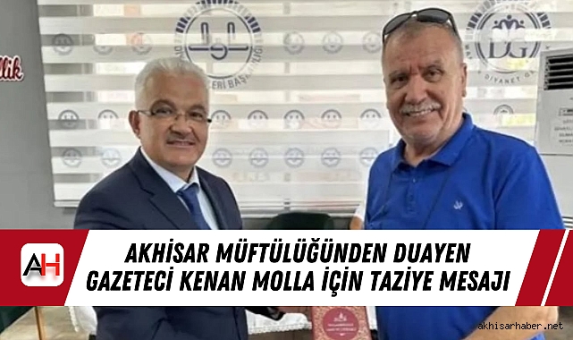 Akhisar Müftülüğünden Duayen Gazeteci Kenan Molla için Taziye Mesajı
