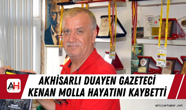 Akhisarlı duayen gazeteci Kenan Molla hayatını kaybetti