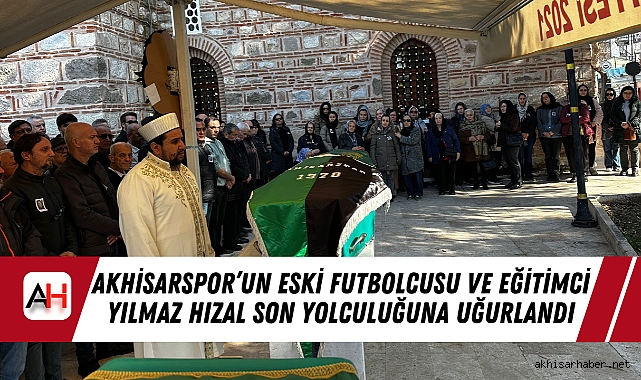 Akhisarspor’un Eski Futbolcusu ve Eğitimci Yılmaz Hızal Son Yolculuğuna Uğurlandı