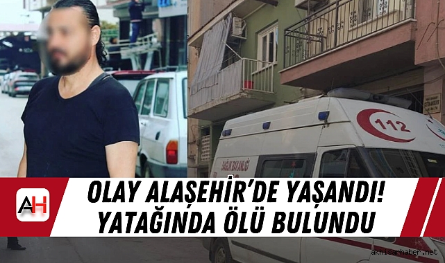Alaşehir'de Yalnız Yaşayan Adam Evinde Ölü Bulundu