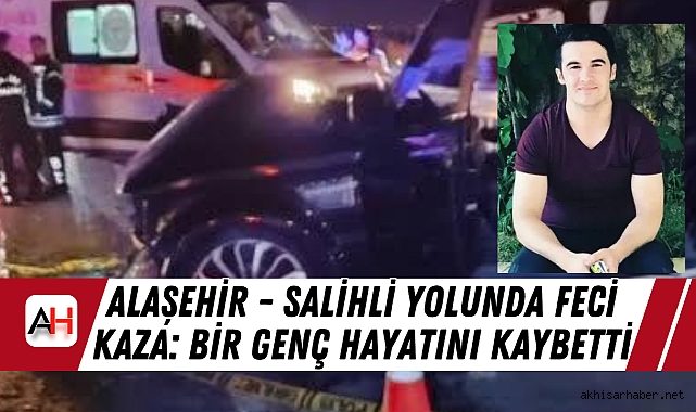 Alaşehir - Salihli Yolunda Feci Kaza: Bir Genç Hayatını Kaybetti