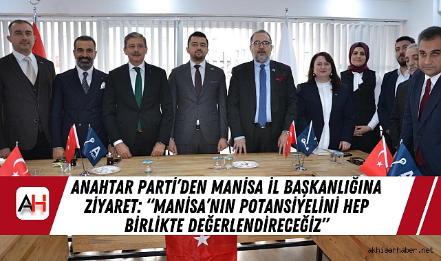 Anahtar Parti’den Manisa İl Başkanlığına Ziyaret: “Manisa’nın Potansiyelini Hep Birlikte Değerlendireceğiz”