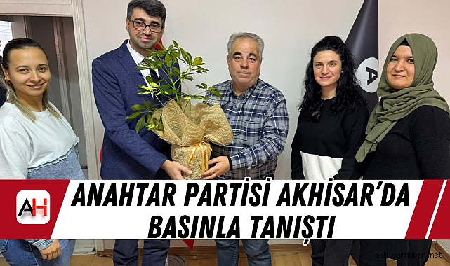 Anahtar Partisi Akhisar'da Basınla Tanıştı