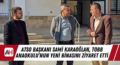 ATSO Başkanı Sami Karaoğlan, TOBB Anaokulu'nun Yeni Binasını Ziyaret Etti