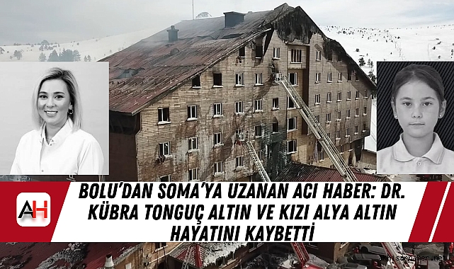 Bolu’dan Soma’ya Uzanan Acı Haber: Dr. Kübra Tonguç Altın ve Kızı Alya Altın Hayatını Kaybetti