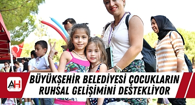 Büyükşehir Belediyesi Çocukların Ruhsal Gelişimini Destekliyor