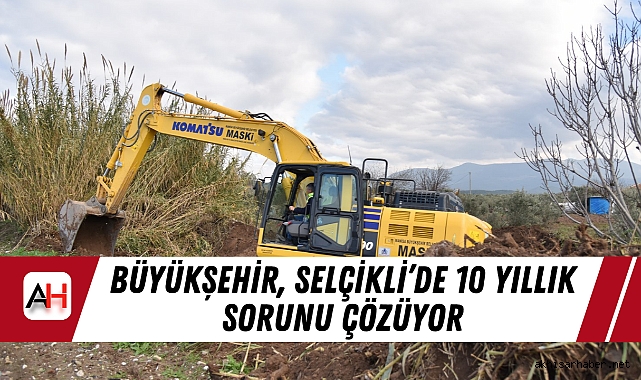 Büyükşehir, Selçikli’de 10 Yıllık Sorunu Çözüyor
