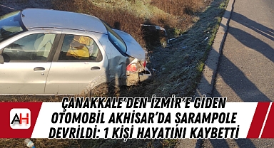 Çanakkale'den İzmir'e Giden Otomobil Akhisar'da Şarampole Devrildi: 1 Kişi Hayatını Kaybetti
