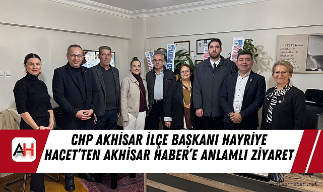 CHP Akhisar İlçe Başkanı Hayriye Hacet'ten Akhisar Haber'e Anlamlı Ziyaret