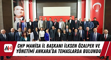 CHP Manisa İl Başkanı İlksen Özalper ve Yönetimi Ankara’da Temaslarda Bulundu