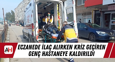 Eczanede İlaç Alırken Kriz Geçiren Genç Hastaneye Kaldırıldı