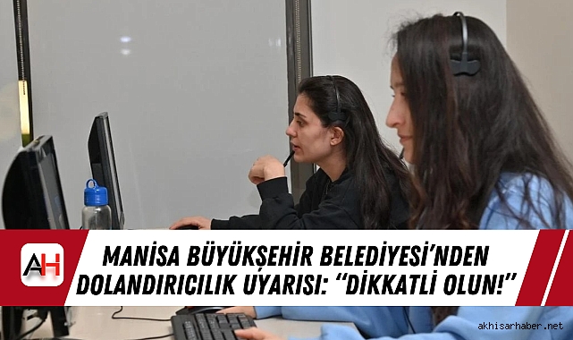 Manisa Büyükşehir Belediyesi’nden Dolandırıcılık Uyarısı: “Dikkatli Olun!”