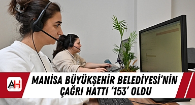 Manisa Büyükşehir Belediyesi’nin Çağrı Hattı ‘153’ Oldu