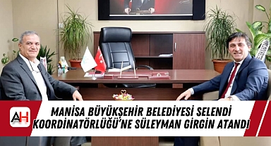 Manisa Büyükşehir Belediyesi Selendi Koordinatörlüğü’ne Süleyman Girgin Atandı