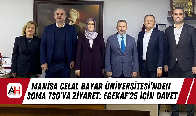 Manisa Celal Bayar Üniversitesi’nden Soma TSO’ya Ziyaret: EGEKAF’25 İçin Davet