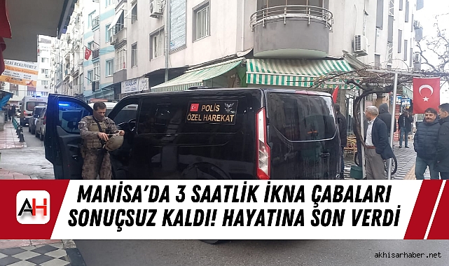 Manisa'da 3 Saatlik İkna Çabaları Sonuçsuz Kaldı! Hayatına Son verdi