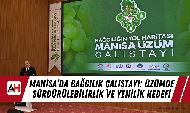 Manisa’da Bağcılık Çalıştayı: Üzümde Sürdürülebilirlik ve Yenilik Hedefi