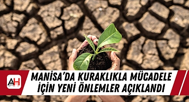 Manisa'da Kuraklıkla Mücadele İçin Yeni Önlemler Açıklandı