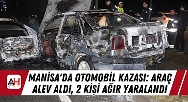 Manisa'da Otomobil Kazası: Araç Alev Aldı, 2 Kişi Ağır Yaralandı