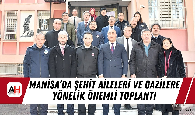 Manisa’da Şehit Aileleri ve Gazilere Yönelik Önemli Toplantı