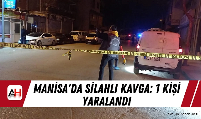 Manisa'da Silahlı Kavga: 1 Kişi Yaralandı