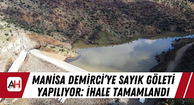 Manisa Demirci'ye Sayık Göleti Yapılıyor: İhale Tamamlandı