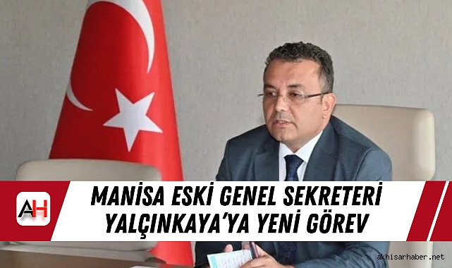 Manisa Eski Genel Sekreteri Yalçınkaya’ya Yeni Görev