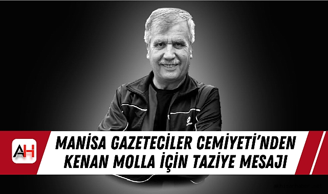 Manisa Gazeteciler Cemiyeti’nden Kenan Molla İçin Taziye Mesajı